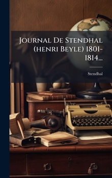 Journal De Stendhal (henri Beyle) 1801-1814... (French Edition)