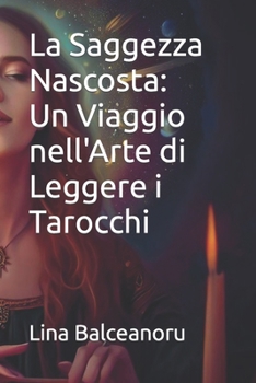 La Saggezza Nascosta: Un Viaggio nell'Arte di Leggere i Tarocchi (Italian Edition)