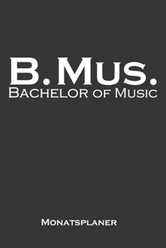 Bachelor of Music Monatsplaner: Monatsübersicht (Termine, Ziele, Notizen, Wochenplan) für Hochschul- bzw. Universitätsabschluss eines Studiums (German Edition)