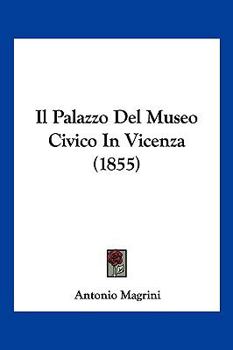 Paperback Il Palazzo Del Museo Civico In Vicenza (1855) [Italian] Book