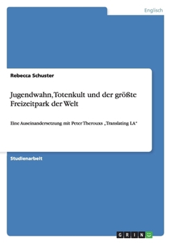Paperback Jugendwahn, Totenkult und der größte Freizeitpark der Welt: Eine Auseinandersetzung mit Peter Therouxs "Translating LA" [German] Book
