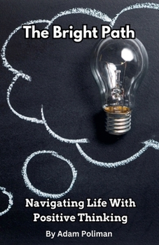 Paperback The Bright Path: Navigating Life With Positive Thinking Book