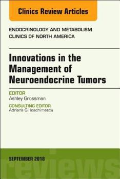 Hardcover Innovations in the Management of Neuroendocrine Tumors, an Issue of Endocrinology and Metabolism Clinics of North America: Volume 47-3 Book