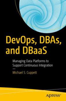 Paperback DevOps, DBAs, and DBaas: Managing Data Platforms to Support Continuous Integration Book