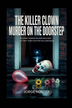 Paperback The Killer Clown - Murder on The Doorstep: Face Paint, Flowers, Balloon and A Gun - The Thirty Years Hunt For The Clown Killer Book