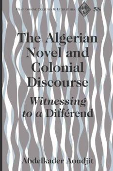 Hardcover The Algerian Novel and Colonial Discourse: Witnessing to a Différend Book