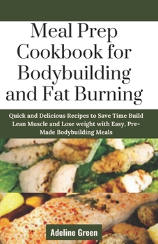 Paperback Meal Prep Cookbook for Bodybuilding and Fat Burning: Quick and Delicious Recipes to Save Time Build Lean Muscle and Lose weight with Easy, Pre-Made Bo Book