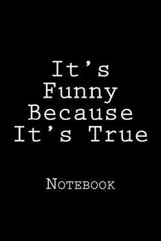 Paperback It's Funny Because It's True: Notebook Book