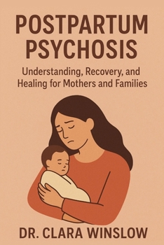 Postpartum Psychosis: Understanding, Recovery, and Healing for Mothers and Families
