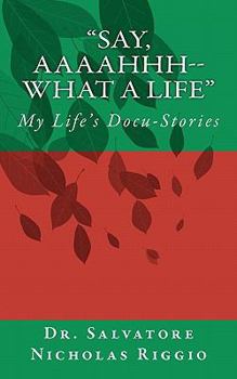 Paperback "Say, Aaaahhh--What A Life": My Life's Docu-Stories: Definition of Docu-Stories "Bare facts plus a splash of color Book