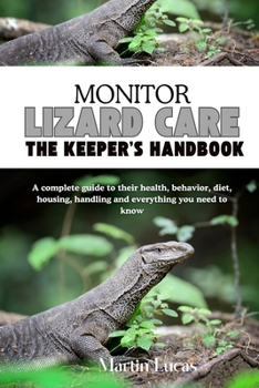 MONITOR LIZARD CARE: A complete guide to their health, behavior, diet, housing, handling and everything you need to know