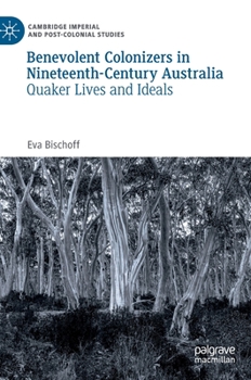 Hardcover Benevolent Colonizers in Nineteenth-Century Australia: Quaker Lives and Ideals Book