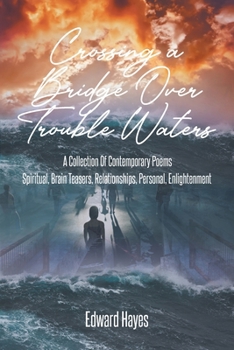Paperback Crossing a Bridge Over Trouble Waters: A Collection Of Contemporary Poems Spiritual, Brain Teasers, Relationships, Personal, Enlightenment Book