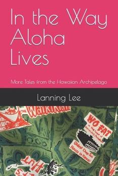 Paperback In the Way Aloha Lives: More Tales from the Hawaiian Archipelago Book