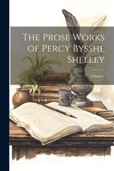 Paperback The Prose Works of Percy Bysshe Shelley; Volume 1 Book
