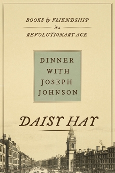 Hardcover Dinner with Joseph Johnson: Books and Friendship in a Revolutionary Age Book