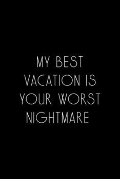 My Best Vacation Is Your Worst Nightmare: Notebook Journal Composition Blank Lined Diary Notepad 120 Pages Paperback Black Solid Climb