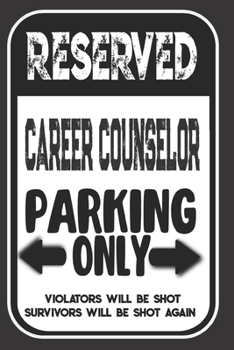 Reserved Career Counselor Parking Only. Violators Will Be Shot. Survivors Will Be Shot Again: Blank Lined Notebook | Thank You Gift For Career Counselor