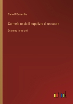 Paperback Carmela ossia Il supplizio di un cuore: Dramma in tre atti [Italian] Book