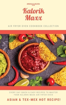 Kalorik MAXX Air Fryer Oven Cookbook Collection: Asian and Tex Mex Hot Recipes!