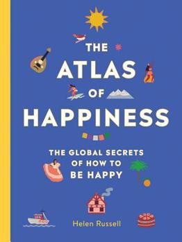 Hardcover The Atlas of Happiness: The Global Secrets of How to Be Happy Book