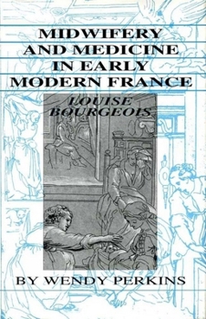 Hardcover Midwifery and Medicine in Early Modern France: Louise Bourgeois Book