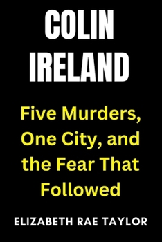 Paperback Colin Ireland: Five Murders, One City, and the Fear That Followed Book