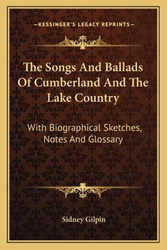 Paperback The Songs And Ballads Of Cumberland And The Lake Country: With Biographical Sketches, Notes And Glossary Book