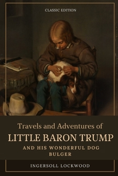 Travels and Adventures of Little Baron Trump and His Wonderful Dog Bulger: With original illustration
