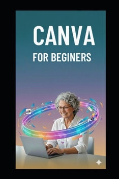 Paperback Canva for Beginers: Simple Mastering Canva in 7 Days with Illustrated Lessons, Beginner Projects & Easy Design Techniques for Business Branding & Digi Book