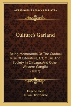 Paperback Culture's Garland: Being Memoranda Of The Gradual Rise Of Literature, Art, Music And Society In Chicago, And Other Western Ganglia (1887) Book