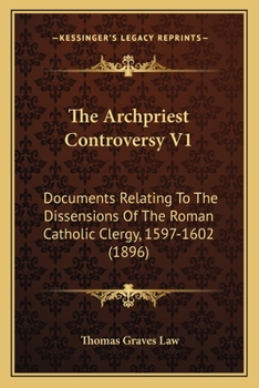 Paperback The Archpriest Controversy V1: Documents Relating To The Dissensions Of The Roman Catholic Clergy, 1597-1602 (1896) Book