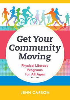 Misc. Get Your Community Moving: Physical Literacy Programs for All Ages Book