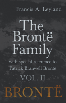 Paperback The Brontë Family - With Special Reference to Patrick Branwell Brontë Vol. II Book