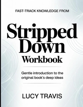 Paperback Fast-Track Knowledge From Stripped Down: Gentle Introduction To The Original Book's Deep Ideas Book