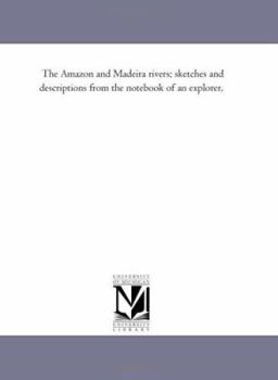 Paperback The Amazon and Madeira Rivers; Sketches and Descriptions From the Note-Book of An Explorer, Book