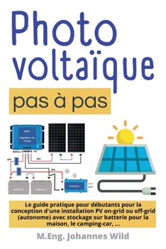 Paperback Photovoltaïque pas à pas: Le guide pratique pour débutants pour la conception d'une installation PV on-grid ou off-grid (autonome) avec stockage [French] Book