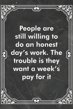 Paperback People are still willing to do an honest day's work. The trouble is they want a week's pay for it: Blank Lined Journal Coworker Notebook Sarcastic Jok Book