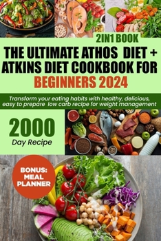 Paperback The ultimate Athos diet + Atkins diet cookbook for beginners 2024: Transform Your Eating Habits with Healthy, Delicious, easy to prepare low carb reci Book