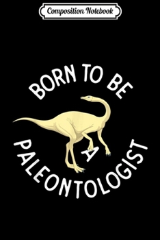 Composition Notebook: Paleontologist Gear Born to Be a Paleontologist  Journal/Notebook Blank Lined Ruled 6x9 100 Pages
