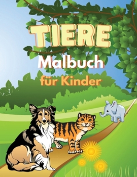 Tiere Malbuch f�r Kinder: Wundersch�nes Tierbuch f�r Teens, Jungen und Kinder im Alter von 4-8 Jahren, tolles Tier-Aktivit�tsbuch f�r Kinder und Kleinkinder, die sich gerne mit niedlichen Tieren besch