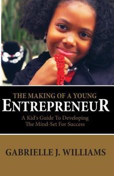 Paperback The Making Of A Young Entrepreneur: A Kid's Guide To Developing The Mind-Set For Success Book