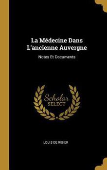 Hardcover La Médecine Dans L'ancienne Auvergne: Notes Et Documents [French] Book