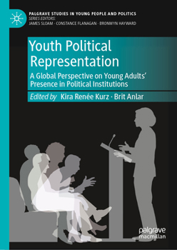 Youth Political Representation: A Global Perspective on Young Adults’ Presence in Political Institutions (Palgrave Studies in Young People and Politics)