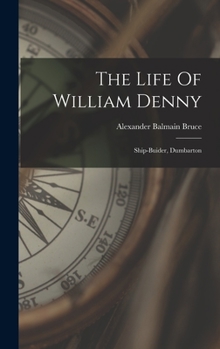 Hardcover The Life Of William Denny: Ship-buider, Dumbarton Book