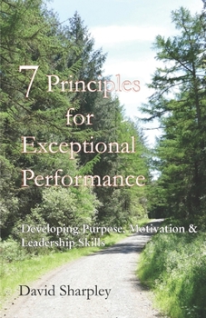 Paperback 7 Principles for Exceptional Performance: Developing Purpose, Motivation & Leadership Skills Book