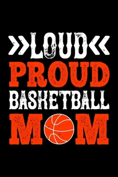 Loud Proud Basketball Mom: Best basketball quote journal notebook for multiple purpose like writing notes, plans and ideas. Best basketball ... lover. (Basketball Journal Notebook)
