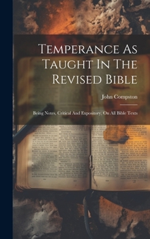Hardcover Temperance As Taught In The Revised Bible: Being Notes, Critical And Expository, On All Bible Texts Book