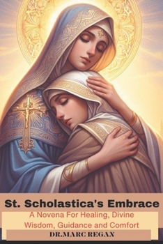 Paperback St. Scholastica's Embrace: A Novena For Healing, Divine Wisdom, Guidance and Comfort Book