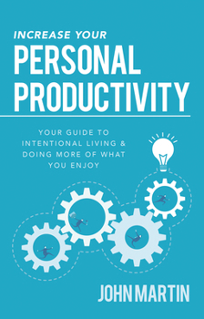 Paperback Increase Your Personal Productivity: Your Guide to Intentional Living & Doing More of What You Enjoy Book